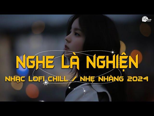 Nhạc Chill Tiktok - Tổng Hợp Những Bài Hát Tiktok "Nghe Là Nghiện" - Nhạc Lofi Chill Buồn 2024