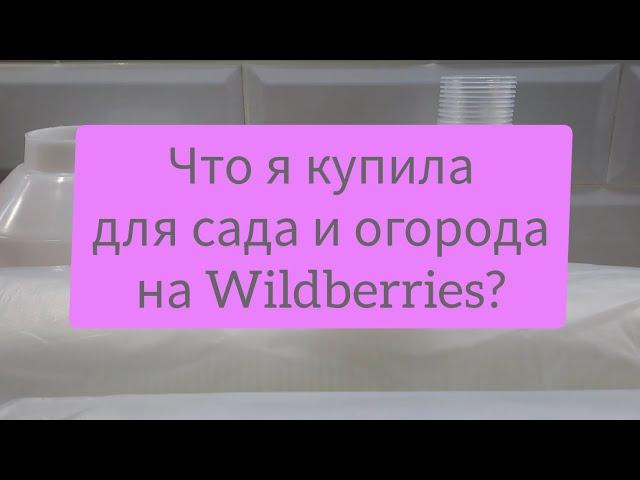 Покупки для сада и огорода с Wildberries!!! Что же я купила?