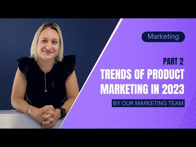 Trends of product marketing in 2023 - PART 2 - Insights By GPS Monaco Group