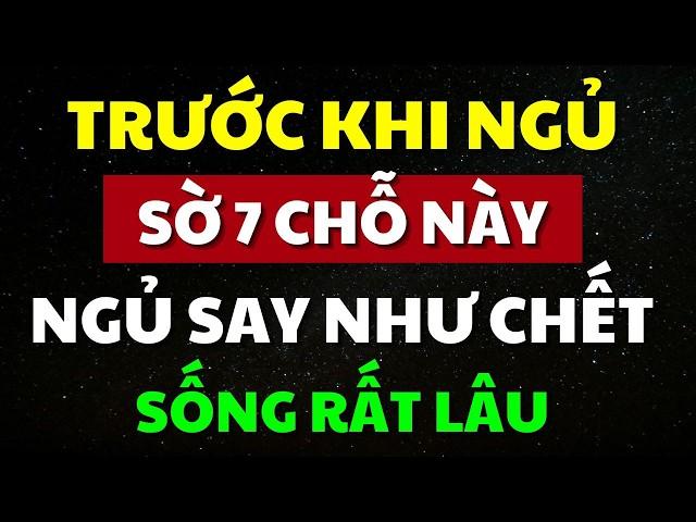 Tuổi Già, Trước Khi Ngủ, Sờ 7 Vùng Này, Ngủ Ngon Như Chết, Sống Rất Thọ