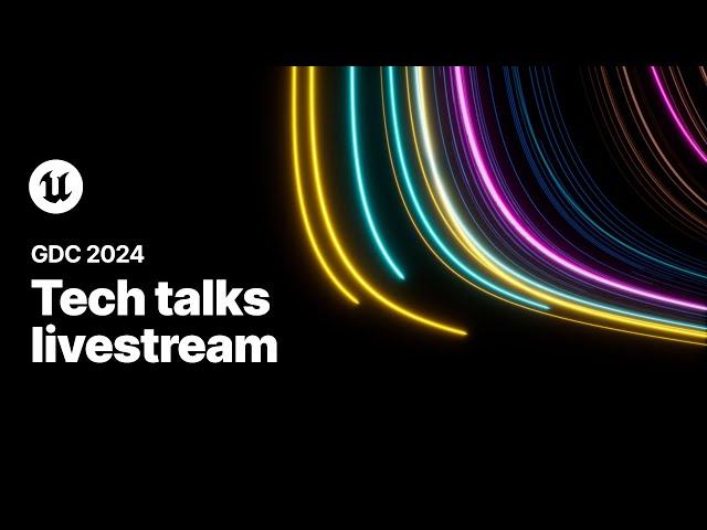 Tech Talks Livestream | Epic Games | GDC 2024