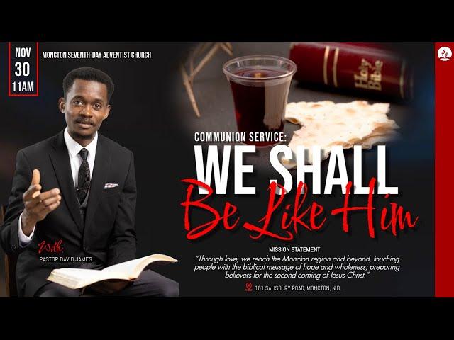 We Shall Be Like Him | Moncton SDA Church | Nov. 30, 2024