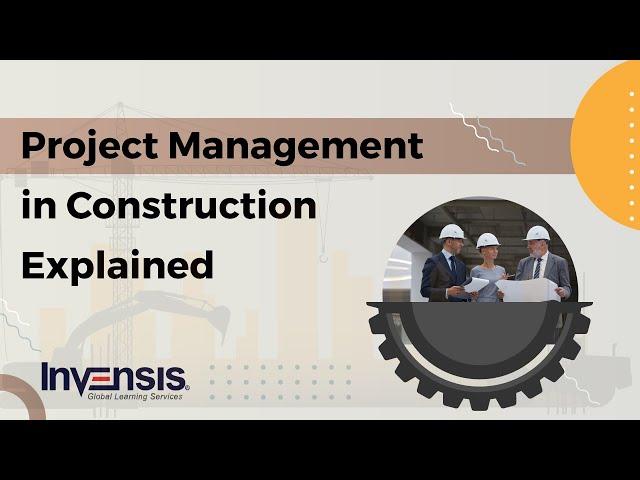 Project Management in Construction Explained | Construction Project Management | Invensis Learning