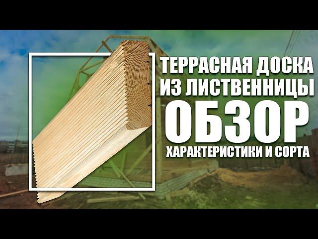 Террасная доска из лиственницы (Вельвет): обзор, характеристики и сорта.