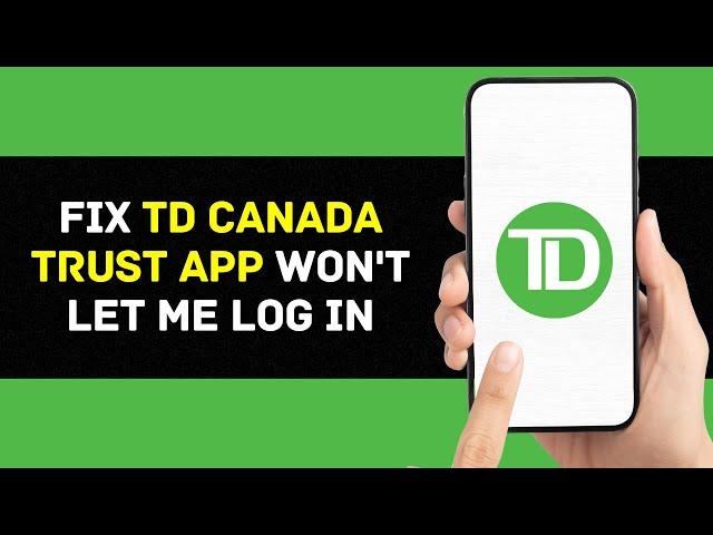 TD Canada Trust App Won't Let Me Log In: How to Fix TD Canada Trust App Won't Let Me Log In (2024)