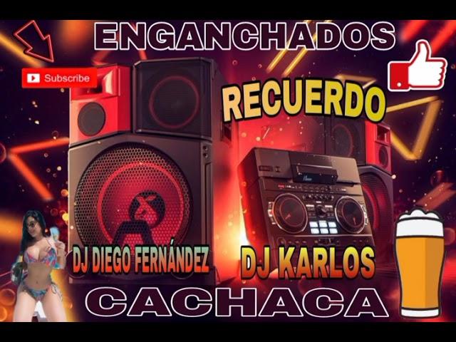  DJ KARLOS CACHACA RECUERDO ENGANCHADOS @djdiegofernandez 