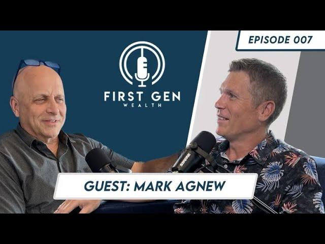 First Gen Wealth | Episode #07 | with guest Mark Agnew | Building a business and a legacy