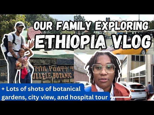 Family VLOG in Addis Ababa, Ethiopia l Medical Tour l Botanical Garden l Day in the Life