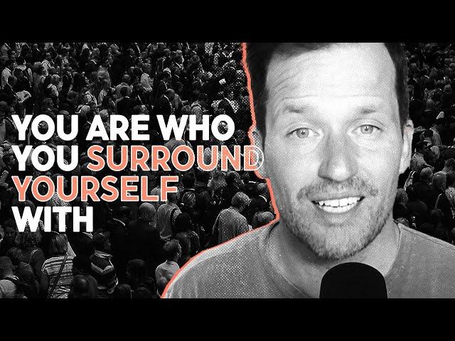 You Are Who You Surround Yourself With