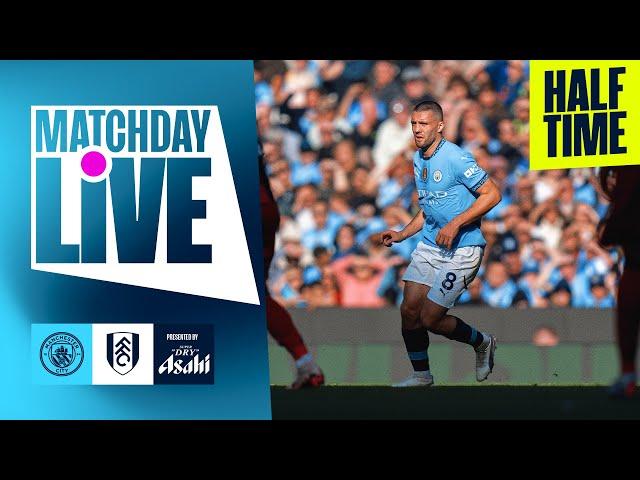 MATCHDAY LIVE | City v Fulham | HONOURS EVEN AT HALT TIME | Premier League