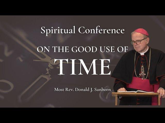 Conference: On the Good Use of Time, by Most Rev. Donald J. Sanborn