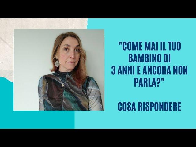 Come mai il tuo bimbo di 3 anni ancora non parla? Cosa rispondere Seconda Parte