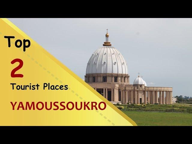 "YAMOUSSOUKRO" Top 2 Tourist Places | Yamoussoukro Tourism | CÔTE D’IVOIRE