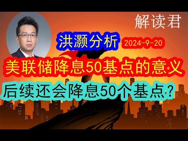 【干货】洪灏分析美联储本次降息50个基点的意义！判断分析后续美联储还会继续保持每次降息50个基点的节奏吗？那些板块受益于这次降息，值得布局投资？ #中国经济  #投行 【2024-9-20】