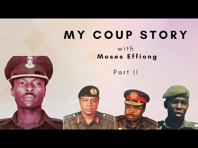 My Coup Story with Moses Effiong  Part II