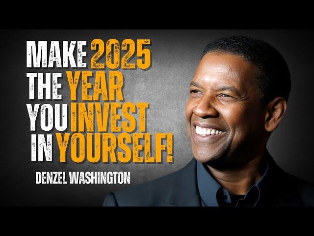 MAKE 2025 THE YEAR YOU INVEST IN YOURSELF | Denzel Washington Motivational Speech