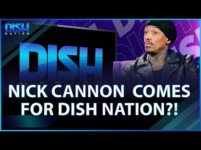 Nick Cannon Comes for Dish Nation & He Wants All the Smoke!