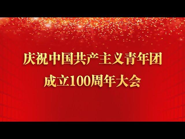 《庆祝中国共产主义青年团成立100周年大会特别报道》| CCTV