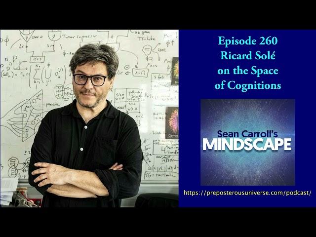 Mindscape 260 | Ricard Solé on the Space of Cognitions