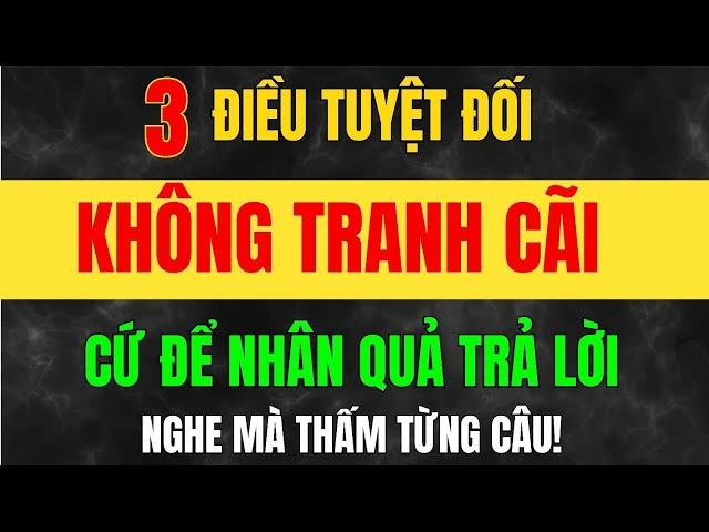 Sống Trên Đời - Có 3 Điều Càng Tranh Càng Mất, Càng Tổn Hại Phúc Khí – Cứ Để Nhân Quả Tự Trả Lời!