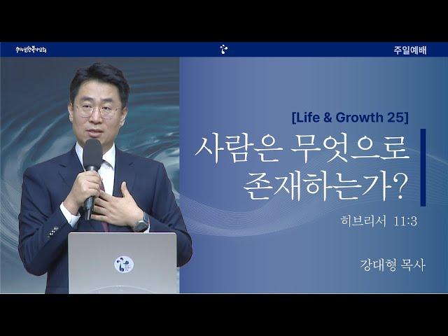 [20240825주일예배] Life & Growth(25) 사람은 무엇으로 존재하는가? - 강대형 목사