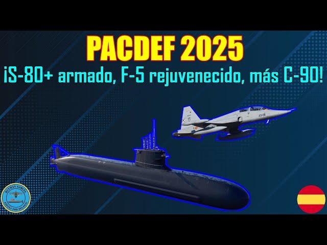 PACDEF 2025 ¡S-80+ ARMADO, F-5 REJUVENECIDO, MÁS C-90!