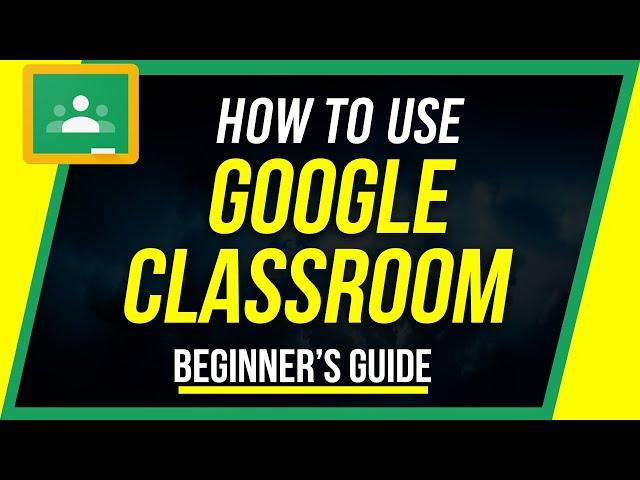 How to Use Google Classroom - Beginner's Guide