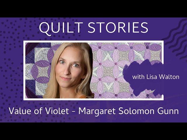 QUILT STORIES - Lisa Walton talks to Margaret Solomon Gunn about her amazing quilt - Value of Violet