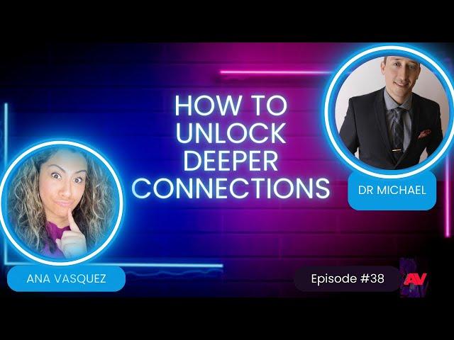 How to Unlock Deeper Connections with Dr. Michael Hecker - Ana Vasquez