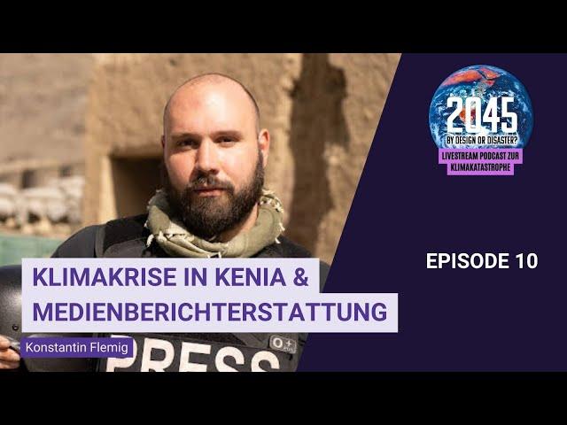 2045 by Design or Disaster: #10 Klimakrise in Kenia & Medienberichterstattung mit Konstantin Flemig