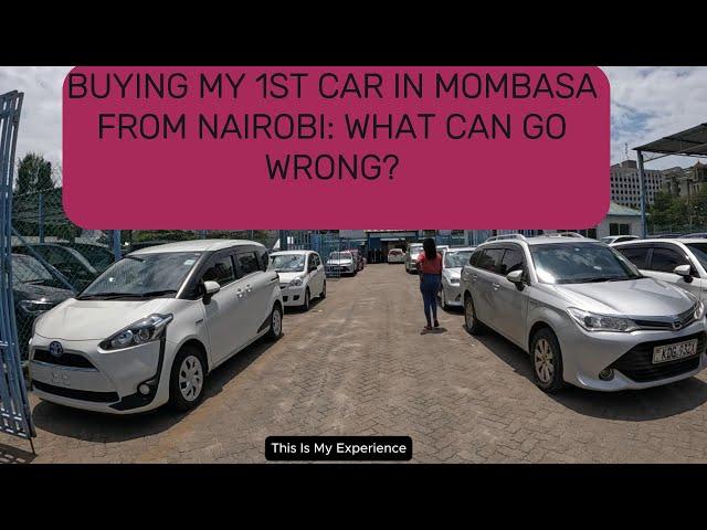 Buying MY 1st Car in Mombasa From Nairobi: DO'S & DON'TS From MY Experience