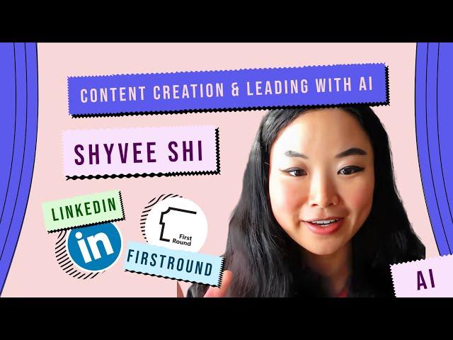 Content Creation & Leading with AI | Shyvee Shi (Linkedin, FirstRound, Author)