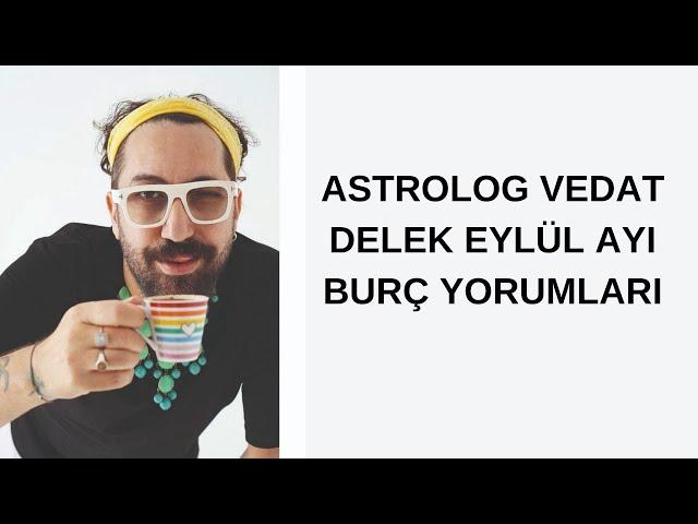 ASTROLOG VEDAT DELEK EYLÜL AYI BURÇ YORUMLARI