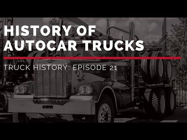 History of Autocar - Truck History Episode 21