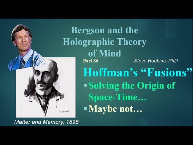 Bergson Holographic - 86 - Donald Hoffman's Fusions of Consciousness