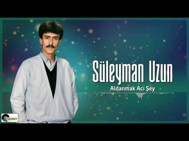 Süleyman Uzun - Aldanmak Acı Şey