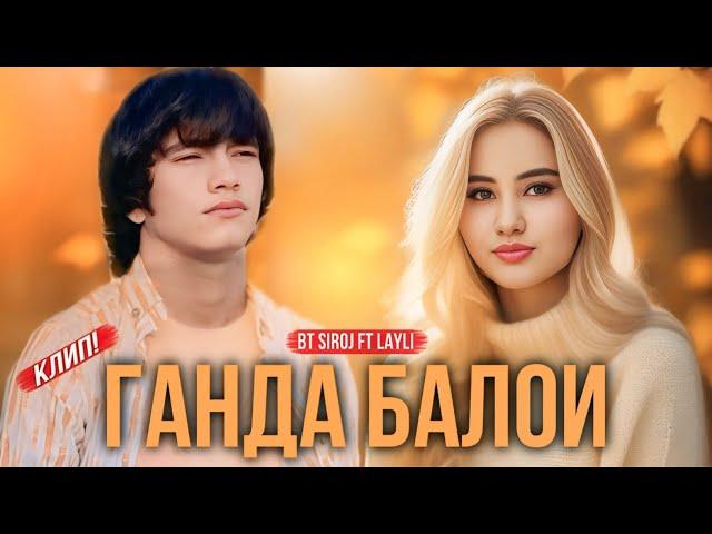 КЛИП! BT SIROJ ft LAYLI ГАНДА БАЛОИ ️ 2024!