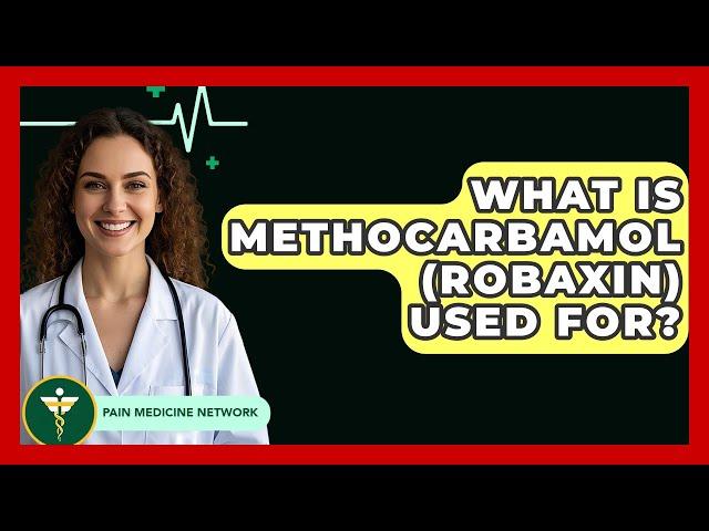 What Is Methocarbamol (Robaxin) Used For? - Pain Medicine Network