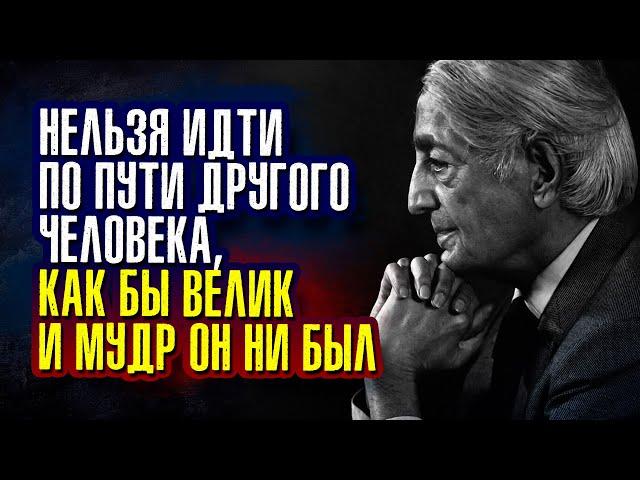 Джидду Кришнамурти. Нельзя идти по пути другого человека, как бы велик и мудр он ни был.