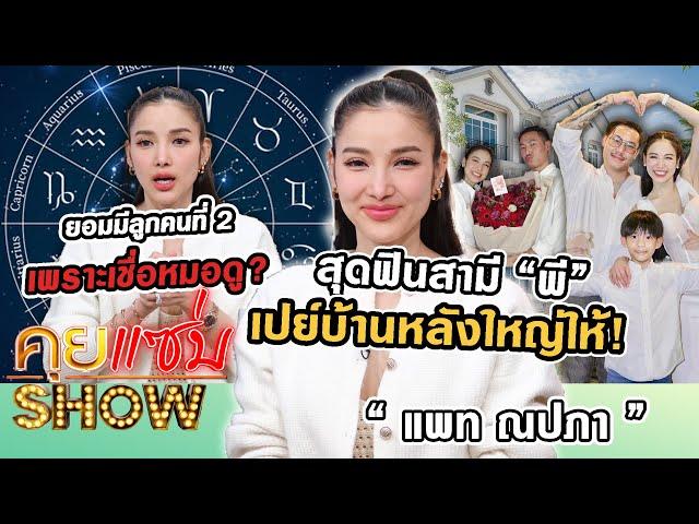 คุยแซ่บSHOW : “แพท ณปภา” สุดฟินสามี “พี” เปย์บ้านหลังใหญ่ให้! ยอมมีลูกคนที่ 2 เพราะเชื่อหมอดู?