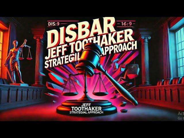 Strategic Approach to Disbar Jeff Toothaker