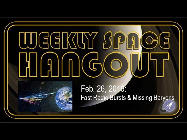 Weekly Space Hangout – Feb.26, 2016: Fast Radio Bursts & Missing Baryons