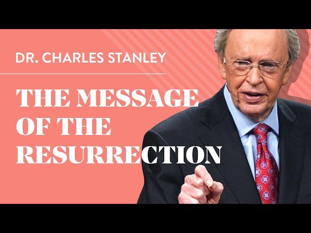 The Message of the Resurrection – Dr. Charles Stanley