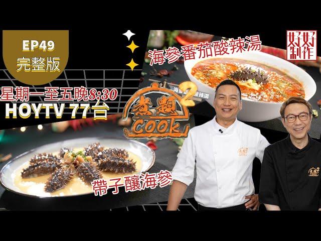 【煮題COOK2 最後倒數二集】EP49 完整版 ｜Jacky海參番茄酸辣湯 ｜Ricky帶子釀海參｜用參製作｜附文字食譜 ｜星期一至五晚8:30 PM｜HOYTV 77台｜