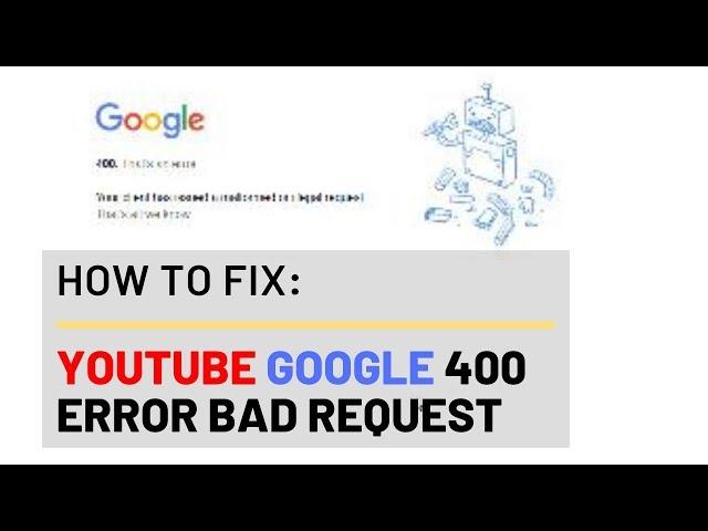 How to Fix the YouTube Google Error 400 Bad Request Issue | 2019 Solution