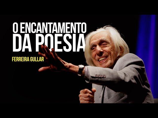 Ferreira Gullar - O encantamento da poesia