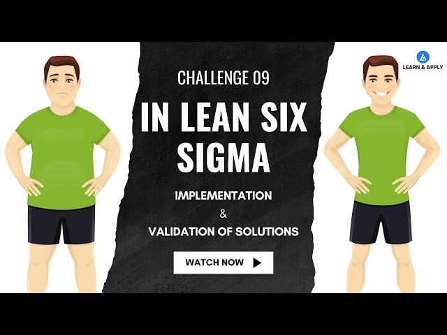  Challenge 9 In Lean Six Sigma: Implement & Validate Solutions