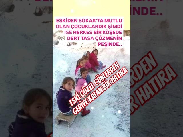 ESKİDEN SOKAKTA MUTLU OLAN ÇOCUKLARDIK ŞİMDİ HERKES BİR KÖŞEDE DERT TASA İÇİNDE ESKİDEN GÜZEL GÜNLER