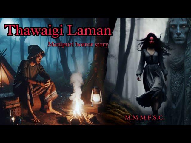 Thawaigi Laman || Manipuri Horror Story || Makhal Mathel Manipur Full Story Collection