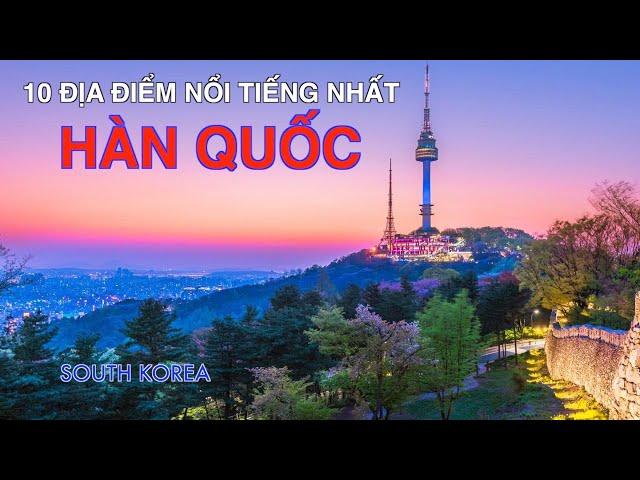 DU LỊCH HÀN QUỐC đến 10 Địa Điểm Nổi Tiếng Nhất Hàn Quốc. Travel to Top 10 Places in South Korea.